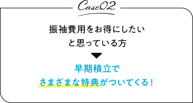 case02 振袖費用をお得にしたいと思っている方 早期積立でさまざまな特典がついてくる！